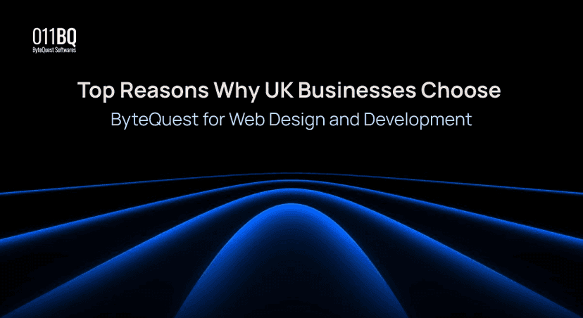 Top Reasons Why UK Businesses Choose ByteQuest for Web Design and Development