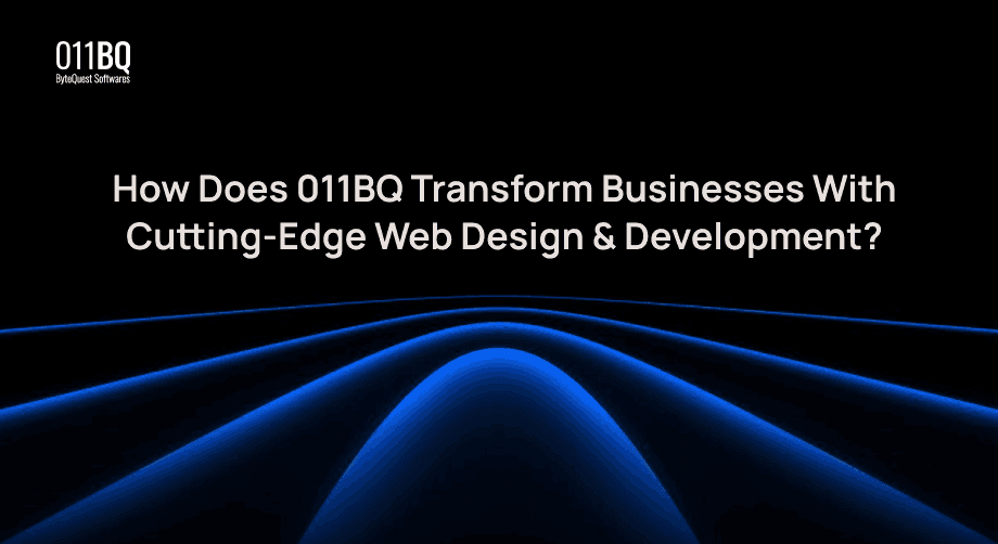 How Does 011BQ Transform Businesses With Cutting-Edge Web Design & Development?