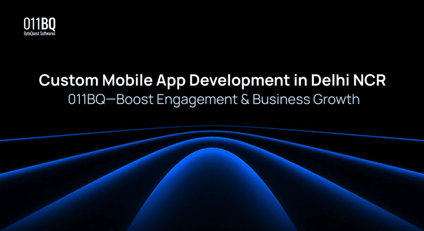 Custom Mobile App Development in Delhi NCR | 011BQ—Boost Engagement & Business Growth