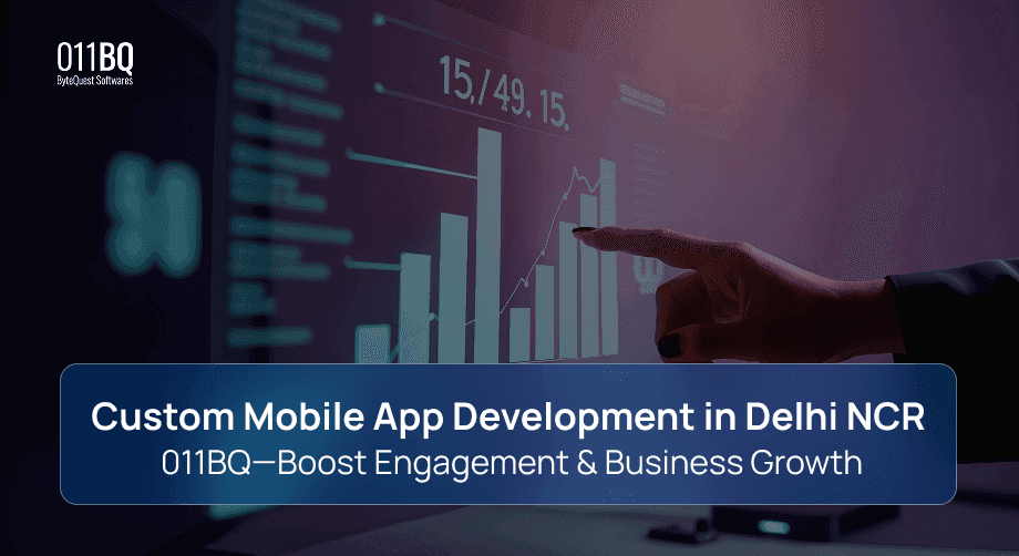 Custom Mobile App Development in Delhi NCR | 011BQ—Boost Engagement & Business Growth