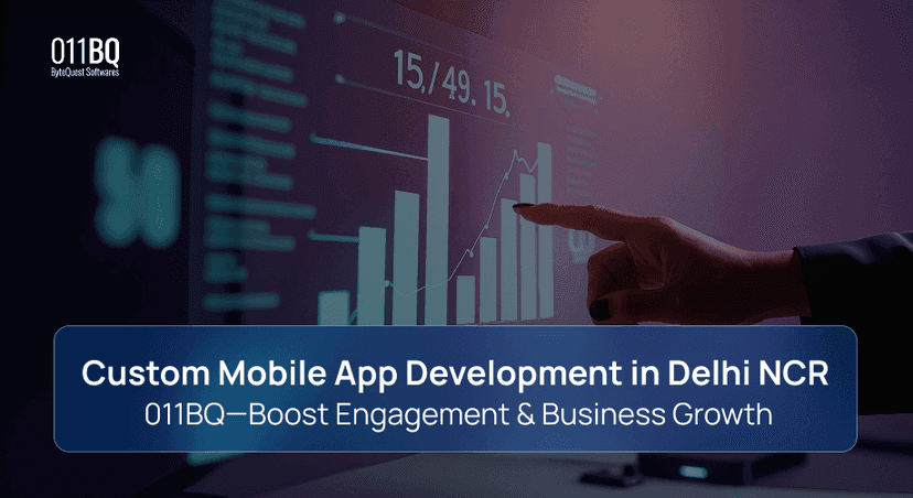 Custom Mobile App Development in Delhi NCR | 011BQ—Boost Engagement & Business Growth