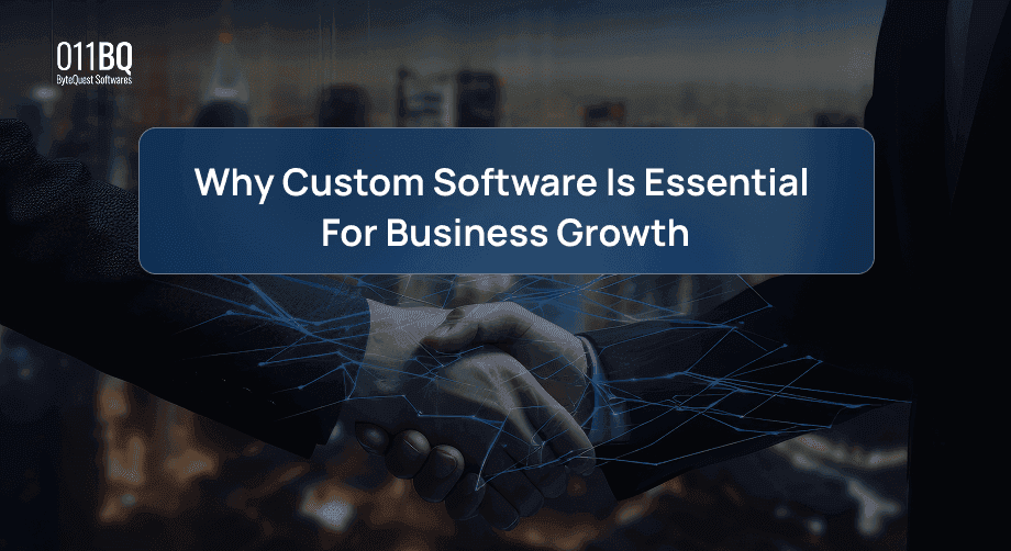 Why Custom Software is Essential for Business Growth | 011BQ Solutions