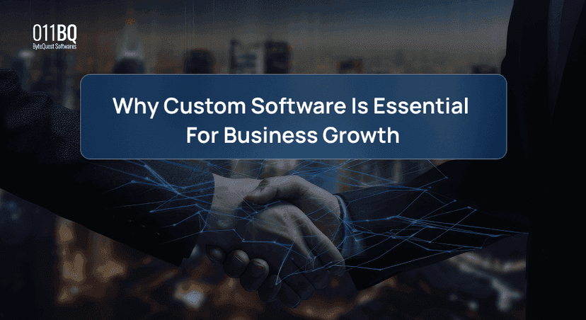 Why Custom Software is Essential for Business Growth | 011BQ Solutions