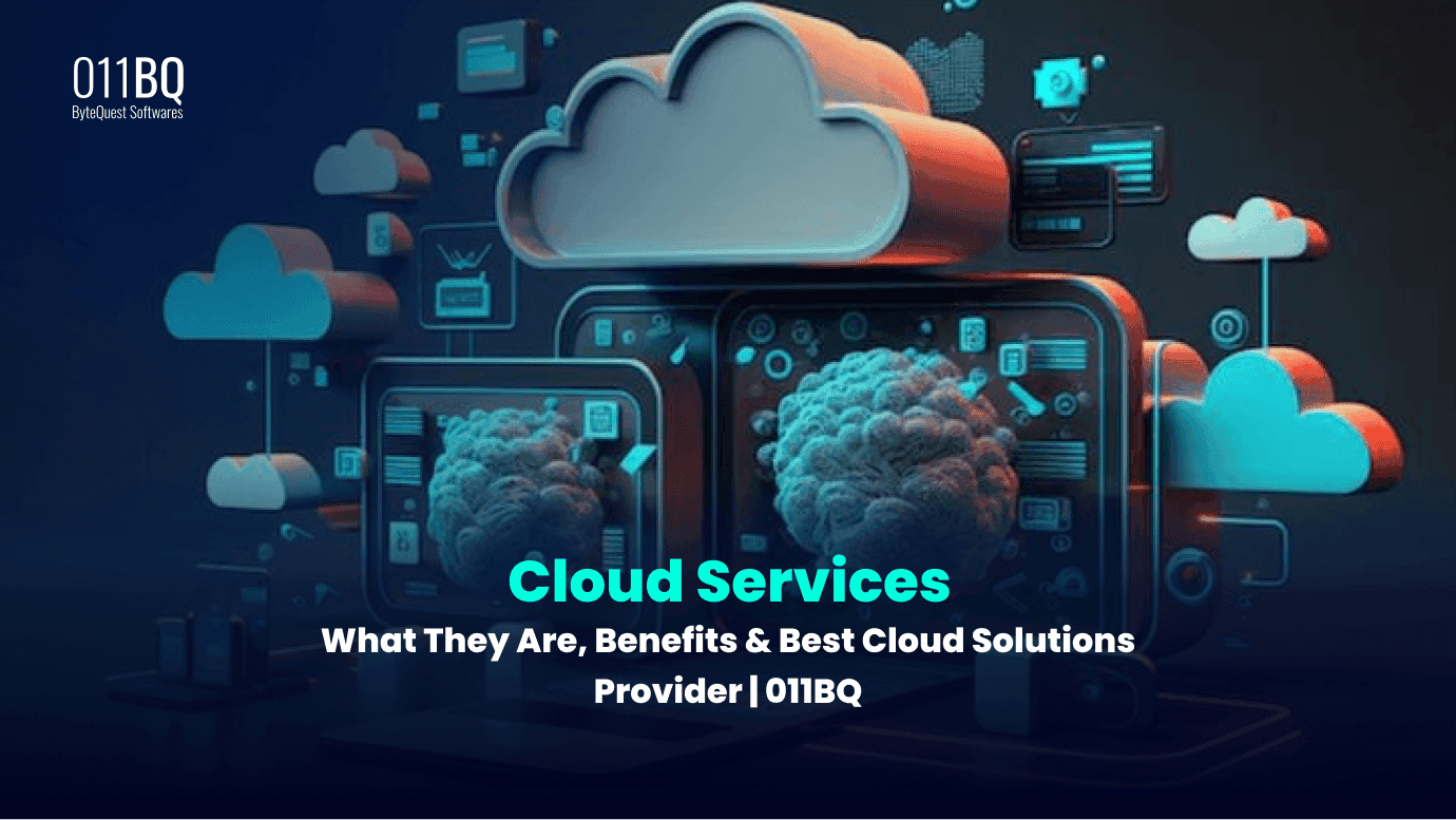 Cloud Services: What They Are, Benefits & Best Cloud Solutions Provider | 011BQ