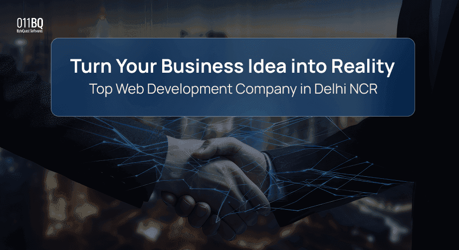 Turn Your Business Idea into Reality | 011BQ - Top Web Development Company in Delhi NCR